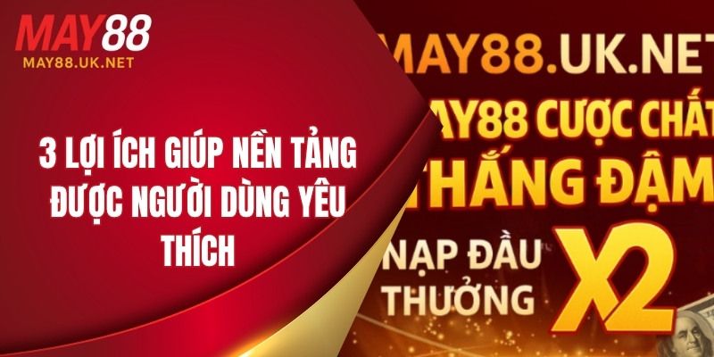 3 lợi ích giúp nền tảng được người dùng yêu thích