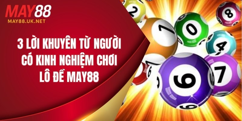 3 lời khuyên từ người có kinh nghiệm chơi lô đề MAY88