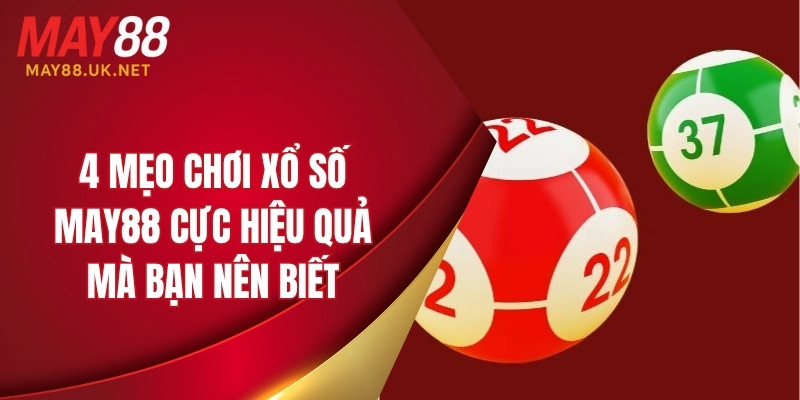 4 mẹo chơi xổ số MAY88 cực hiệu quả mà bạn nên biết