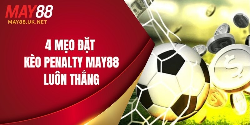 Kèo Penalty MAY88 – Cách Chơi Và Những Lưu Ý Quan Trọng 4 4 mẹo đặt kèo penalty MAY88 luôn thắng