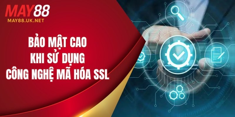 Bảo mật cao khi sử dụng công nghệ mã hóa SSL