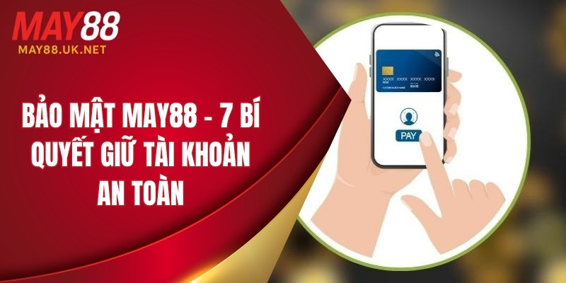 Bảo Mật MAY88 – 7 Bí Quyết Giữ Tài Khoản An Toàn 1 Bảo mật MAY88
