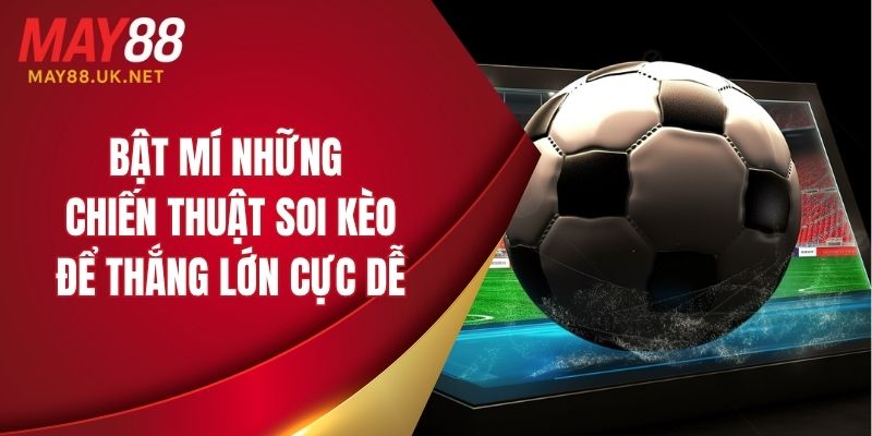 Bật mí chiến thuật soi kèo để thắng lớn cực dễ
