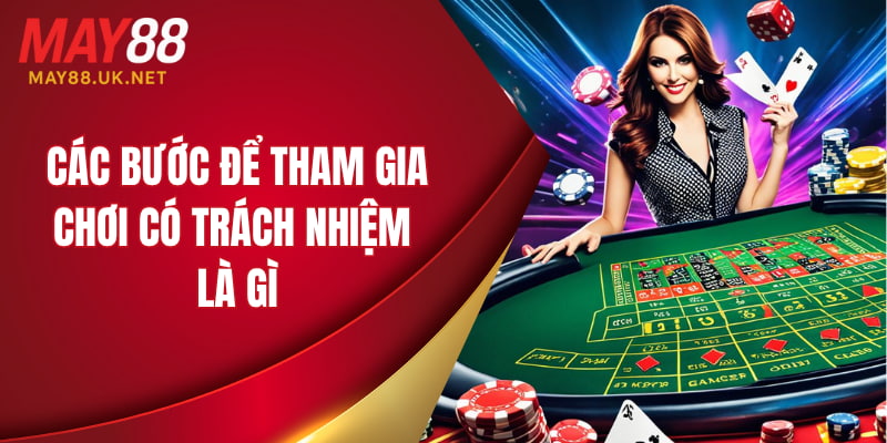 Các bước để tham gia chơi có trách nhiệm là gì