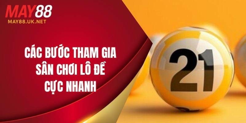 Các bước tham gia sân chơi lô đề cực nhanh