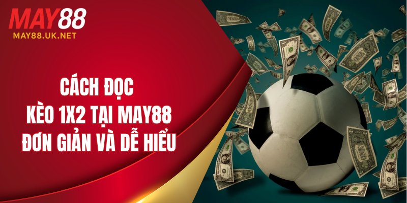 Cách đọc kèo 1x2 tại MAY88 đơn giản và dễ hiểu