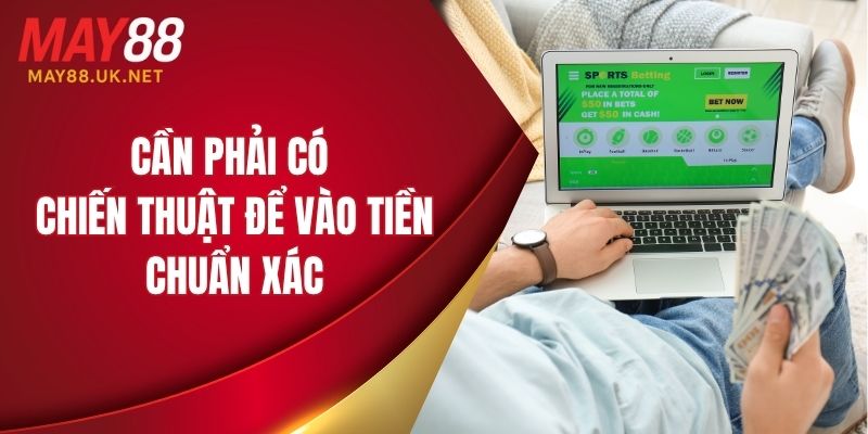 Cần phải có chiến thuật để vào tiền chuẩn xác