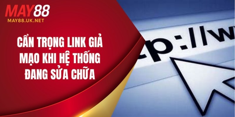 Cẩn trọng link giả mạo khi hệ thống đang sửa chữa