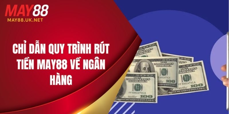 Chỉ dẫn quy trình rút tiền MAY88 về ngân hàng