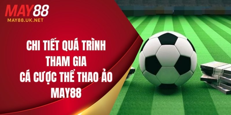 Chi tiết quá trình tham gia cá cược thể thao ảo MAY88