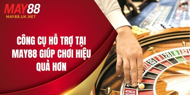 Review Game Casino MAY88 – Trải Nghiệm Trò Chơi Đỉnh Cao 6 Công cụ hỗ trợ tại MAY88 giúp chơi hiệu quả hơn