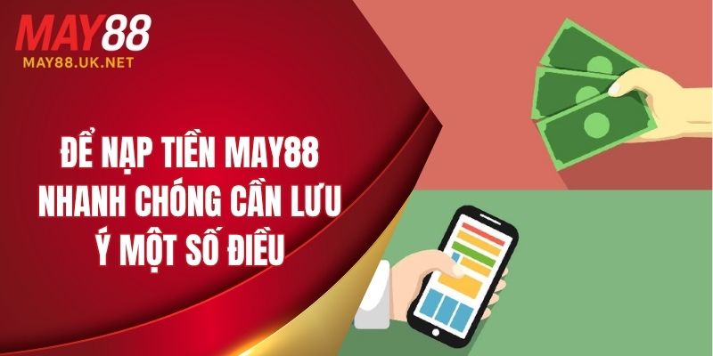 Để nạp tiền MAY88 nhanh chóng cần lưu ý một số điều
