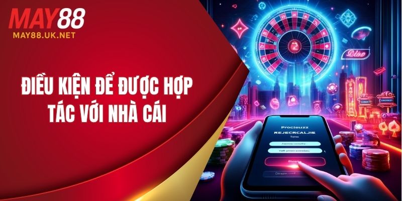 Điều kiện để được hợp tác với nhà cái