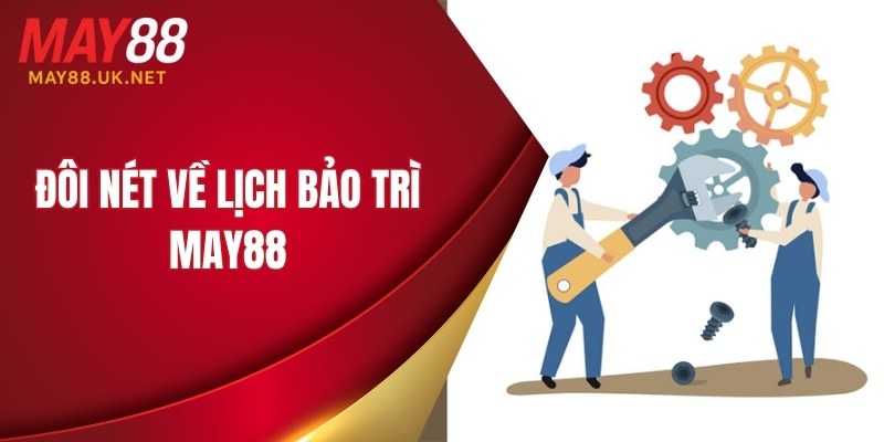 Đôi nét về lịch bảo trì MAY88