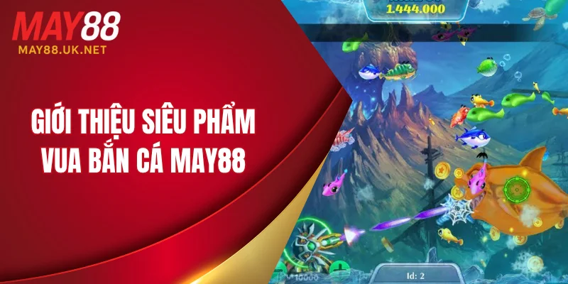 Giới thiệu siêu phẩm vua bắn cá MAY88