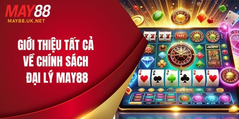 Giới thiệu tất cả về chính sách đại lý MAY88