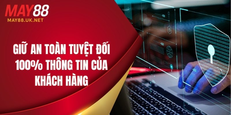 Giữ an toàn tuyệt đối 100% thông tin của khách hàng
