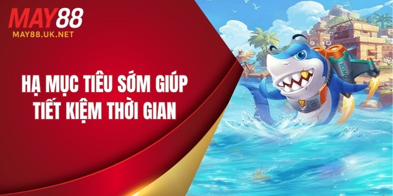 Hạ mục tiêu sớm giúp tiết kiệm thời gian