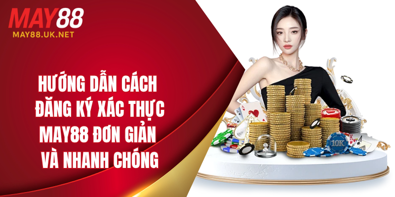 Hướng Dẫn Đăng Ký Xác Thực MAY88 Nhanh Nhất 2025 2 Hướng dẫn cách đăng ký xác thực MAY88 đơn giản và nhanh chóng