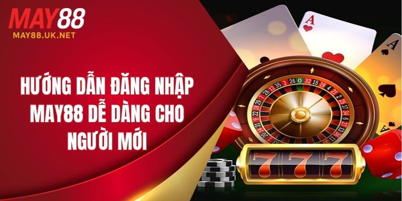 huong dan dang nhap may88 de dang cho nguoi moi