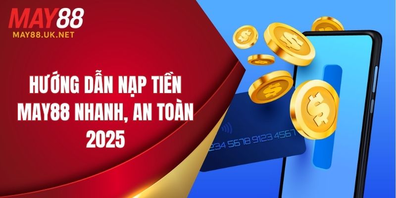 huong dan nap tien may88 nhanh an toan 2025