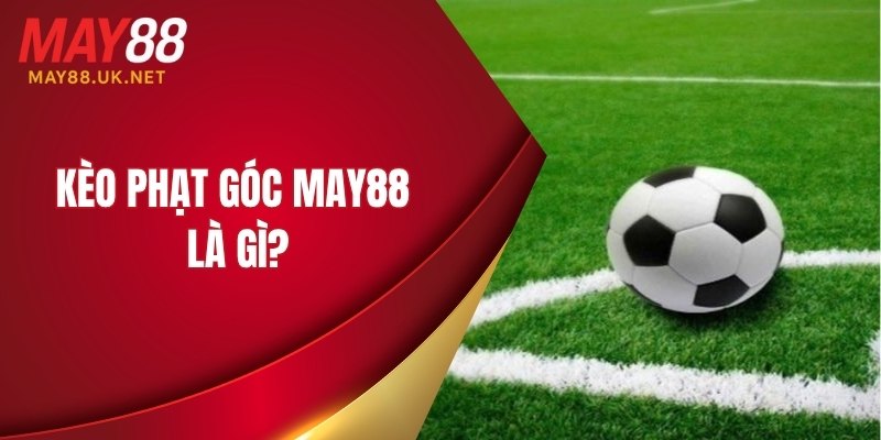 Kèo Phạt Góc MAY88 – Top 4 Cách Bắt Kèo Hiệu Quả Năm 2025 2 Kèo phạt góc MAY88 là gì?