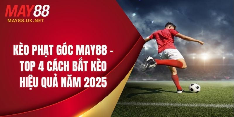Kèo Phạt Góc MAY88 – Top 4 Cách Bắt Kèo Hiệu Quả Năm 2025 1 keo phat goc may88