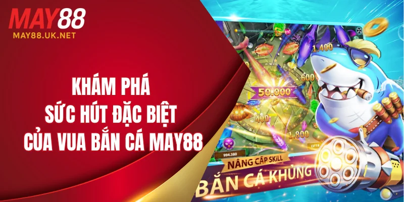 Khám phá sức hút đặc biệt của vua bắn cá MAY88