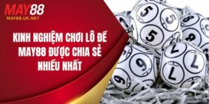 Kinh Nghiệm Chơi Lô Đề MAY88 Được Chia Sẻ Nhiều Nhất