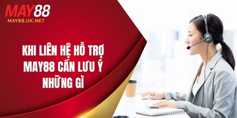 Khi liên hệ hỗ trợ MAY88 cần lưu ý những gì