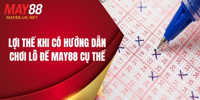 Lợi thế khi có hướng dẫn chơi lô đề MAY88 cụ thể