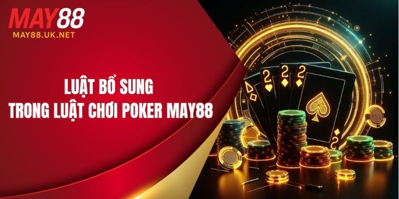 Luật bổ sung trong luật chơi Poker MAY88