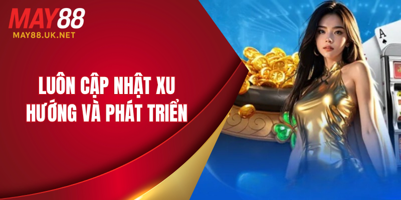 Luôn cập nhật xu hướng và phát triển
