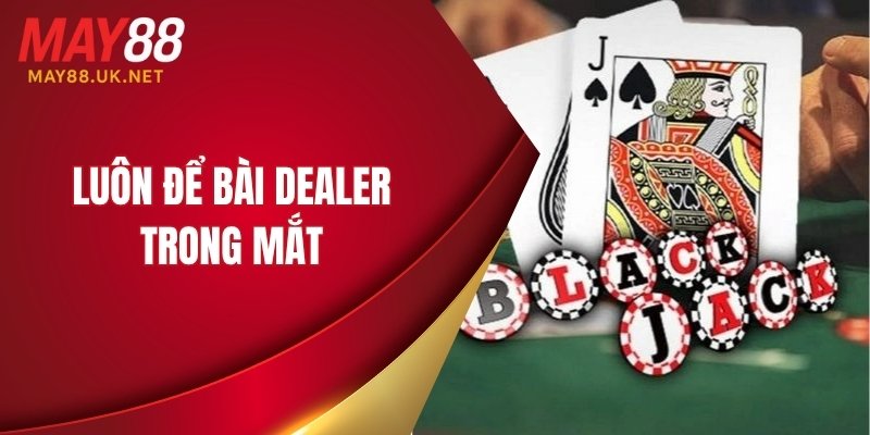 Luôn để bài dealer trong mắt
