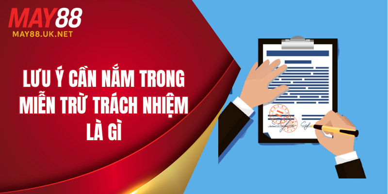 Lưu ý cần nắm trong miễn trừ trách nhiệm là gì