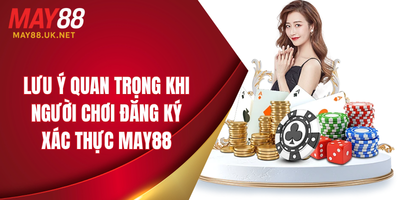 Hướng Dẫn Đăng Ký Xác Thực MAY88 Nhanh Nhất 2025 3 Lưu ý quan trọng khi người chơi đăng ký xác thực MAY88