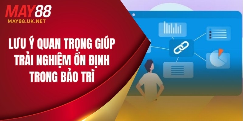 Lưu ý quan trọng giúp trải nghiệm ổn định trong bảo trì