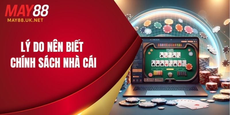 Lý do nên biết chính sách ở nhà cái