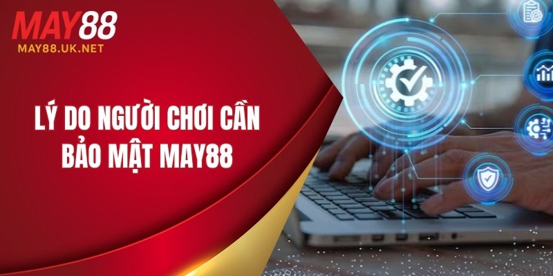 Bảo Mật MAY88 – 7 Bí Quyết Giữ Tài Khoản An Toàn 2 Lý do người chơi cần bảo mật MAY88