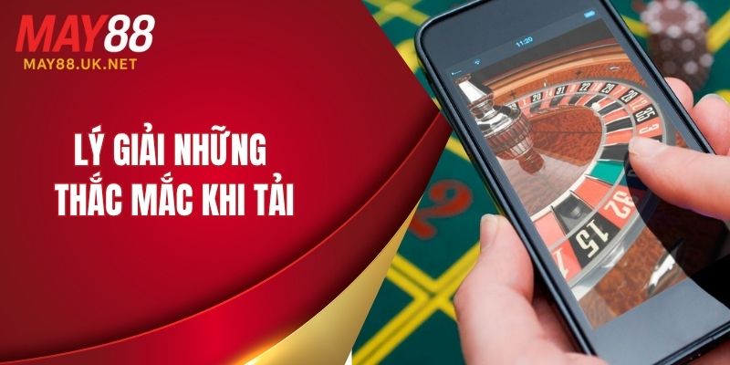 Hướng Dẫn Tải App MAY88 Cho Android & iOS Chi Tiết 5 Lý giải những thắc mắc khi tải