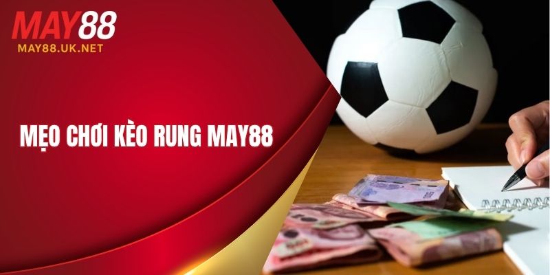 Kèo Rung MAY88 Là Gì? Mẹo Chơi Kèo Thắng Lớn 5 Mẹo chơi kèo rung MAY88