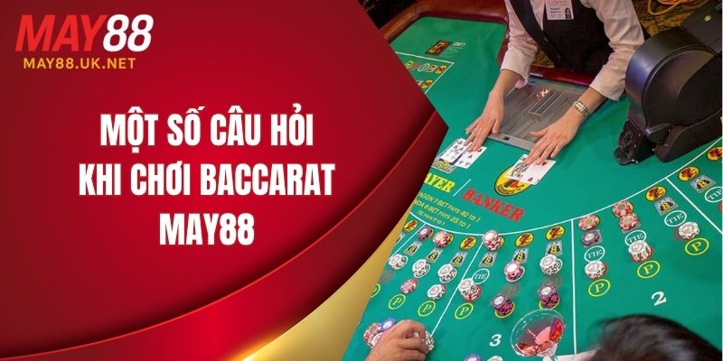 Một số câu hỏi trong hướng dẫn chơi baccarat MAY88