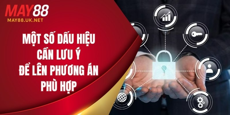 Bảo Mật MAY88 – 7 Bí Quyết Giữ Tài Khoản An Toàn 5 Một số dấu hiệu cần lưu ý để lên phương án phù hợp
