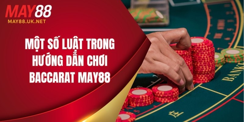 Một số luật trong hướng dẫn chơi baccarat MAY88