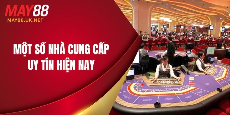 Nhà Cung Cấp Casino MAY88 - Sòng Bài Hàng Đầu Hiện Nay 3 Một số nhà cung cấp uy tín hiện nay
