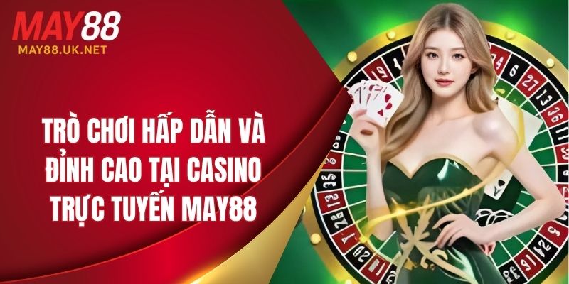 Một vài trò chơi hấp dẫn và đỉnh cao tại casino trực tuyến 