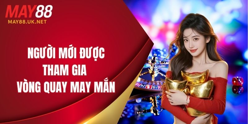 Người mới được tham gia vòng quay may mắn