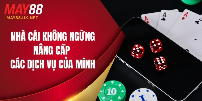 Nhà cái không ngừng nâng cấp các dịch vụ của mình