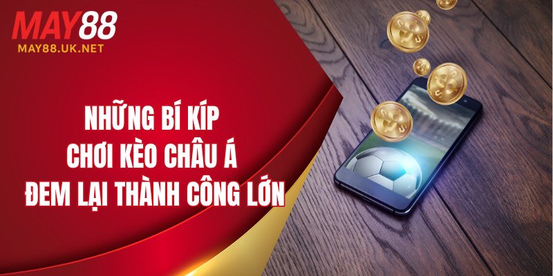 Kèo Châu Á MAY88: Hướng Dẫn Cách Chơi Và Chia Sẻ Kinh Nghiệm 5 Những bí kíp chơi kèo châu Á đem lại thành công lớn