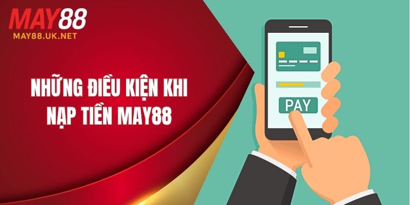 Những điều kiện khi nạp tiền MAY88